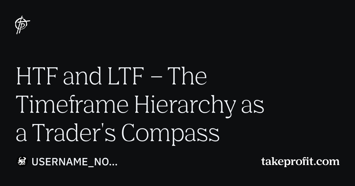 HTF and LTF – The Timeframe Hierarchy as a Trader's Compass